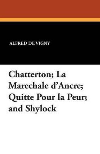 Cover image for Chatterton; La Marechale D'Ancre; Quitte Pour La Peur; And Shylock