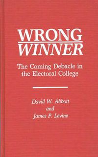 Cover image for Wrong Winner: The Coming Debacle in the Electoral College