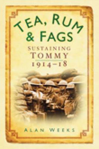 Cover image for Tea, Rum and Fags: Sustaining Tommy 1914-1918