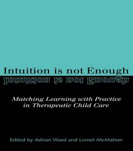 Cover image for Intuition is not Enough: Matching Learning with Practice in Therapeutic Child Care