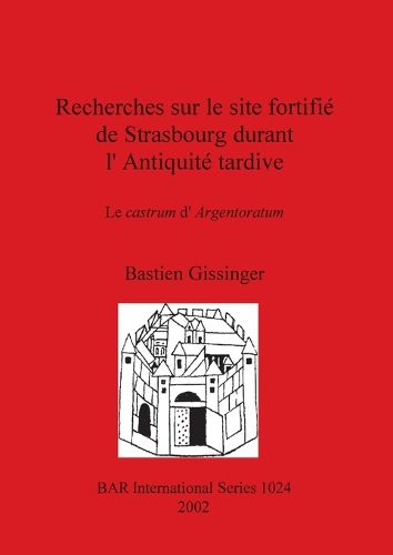 Cover image for Recherches sur le site fortifie de Strasbourg durant l'Antiquite tardive: Le castrum d'Argentoratum: Le castrum d'Argentoratum