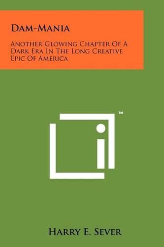 Cover image for Dam-Mania: Another Glowing Chapter of a Dark Era in the Long Creative Epic of America