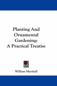 Cover image for Planting and Ornamental Gardening: A Practical Treatise