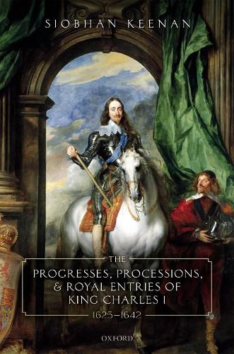 Cover image for The Progresses, Processions, and Royal Entries of King Charles I, 1625-1642