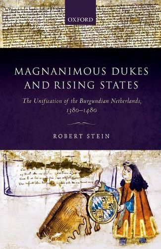 Cover image for Magnanimous Dukes and Rising States: The Unification of the Burgundian Netherlands, 1380-1480