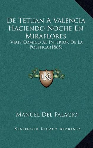 Cover image for de Tetuan a Valencia Haciendo Noche En Miraflores: Viaje Comico Al Interior de La Politica (1865)