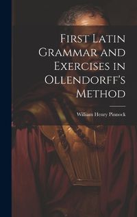 Cover image for First Latin Grammar and Exercises in Ollendorff's Method