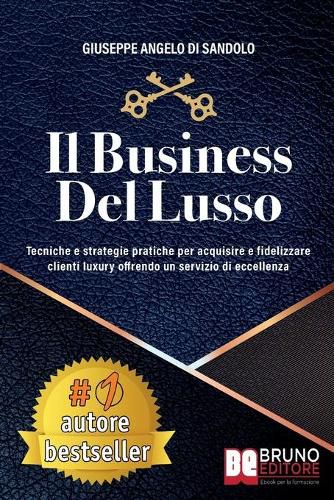 Cover image for Il Business Del Lusso: Tecniche e Strategie Pratiche Per Acquisire e Fidelizzare Clienti Luxury Offrendo Un Servizio Di Eccellenza