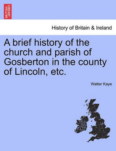 Cover image for A Brief History of the Church and Parish of Gosberton in the County of Lincoln, Etc.