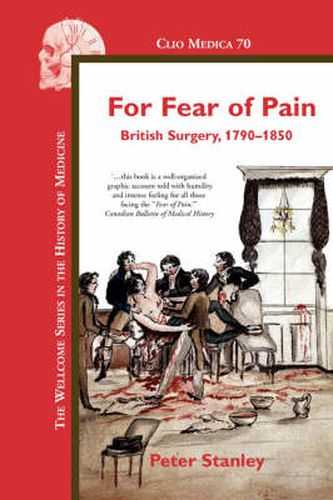 Cover image for For Fear of Pain: British Surgery, 1790-1850