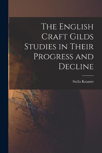 Cover image for The English Craft Gilds Studies in Their Progress and Decline