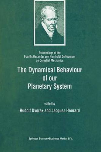 Cover image for The Dynamical Behaviour of our Planetary System: Proceedings of the Fourth Alexander von Humboldt Colloquium on Celestial Mechanics