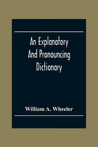 Cover image for An Explanatory And Pronouncing Dictionary Of The Noted Names Of Fiction Including Pseudonyms, Surnames Bestowed On Eminent Men, And Analogous Popular Appellations Often Referred To In Literature And Conversation