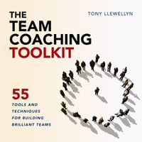 Cover image for The Team Coaching Toolkit: 55 Tools and Techniques for Building Brilliant Teams