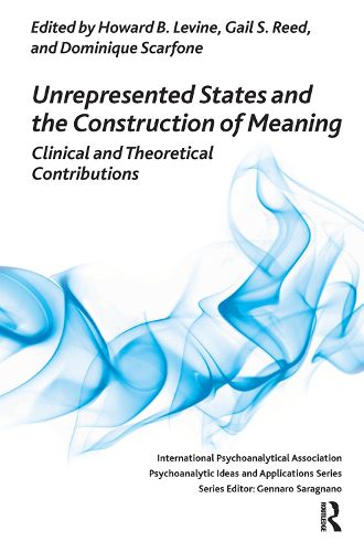 Unrepresented States and the Construction of Meaning: Clinical and Theoretical Contributions