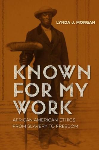 Cover image for Known for My Work: African American Ethics from Slavery to Freedom