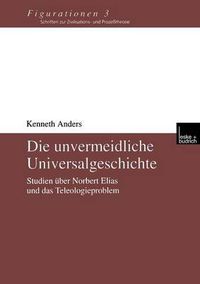 Cover image for Die Unvermeidliche Universalgeschichte: Studien UEber Norbert Elias Und Das Teleologieproblem