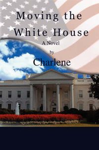 Cover image for Moving the White House