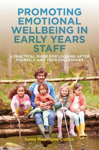 Promoting Emotional Wellbeing in Early Years Staff: A Practical Guide for Looking after Yourself and Your Colleagues