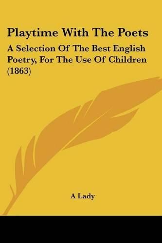 Cover image for Playtime With The Poets: A Selection Of The Best English Poetry, For The Use Of Children (1863)