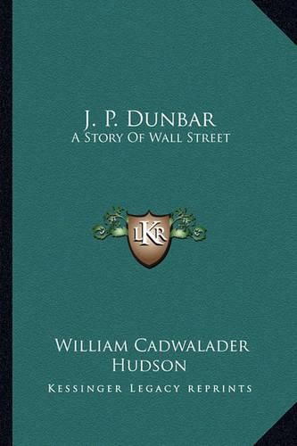 Cover image for J. P. Dunbar: A Story of Wall Street