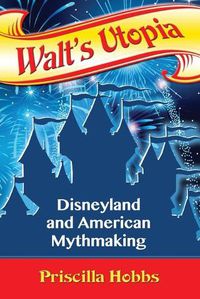 Cover image for Walt's Utopia: Disneyland and American Mythmaking