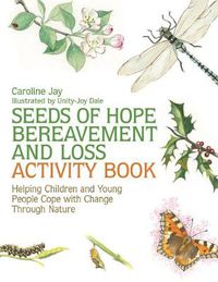 Cover image for Seeds of Hope Bereavement and Loss Activity Book: Helping Children and Young People Cope with Change Through Nature