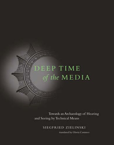 Cover image for Deep Time of the Media: Toward an Archaeology of Hearing and Seeing by Technical Means