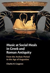 Cover image for Music at Social Meals in Greek and Roman Antiquity: From the Archaic Period to the Age of Augustine