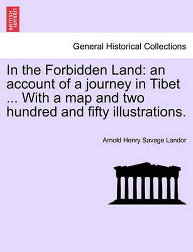 Cover image for In the Forbidden Land: an account of a journey in Tibet ... With a map and two hundred and fifty illustrations.