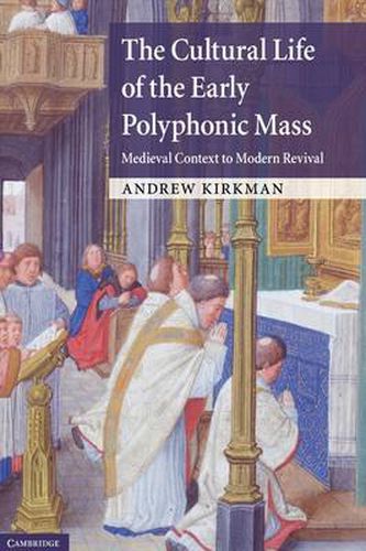 The Cultural Life of the Early Polyphonic Mass: Medieval Context to Modern Revival