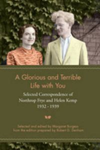 Cover image for A Glorious and Terrible Life With You: Selected Correspondence of Northrop Frye and Helen Kemp, 1932-1939