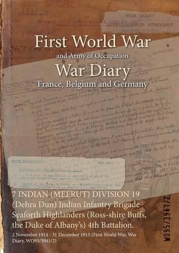 Cover image for 7 INDIAN (MEERUT) DIVISION 19 (Dehra Dun) Indian Infantry Brigade Seaforth Highlanders (Ross-shire Buffs, the Duke of Albany's) 4th Battalion.: 2 November 1914 - 31 December 1915 (First World War, War Diary, WO95/3941/2)