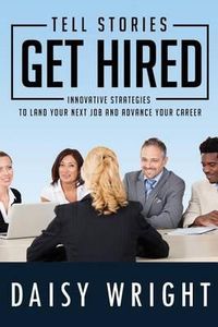 Cover image for Tell Stories Get Hired: Innovative Strategies to Land Your Next Job And Advance Your Career