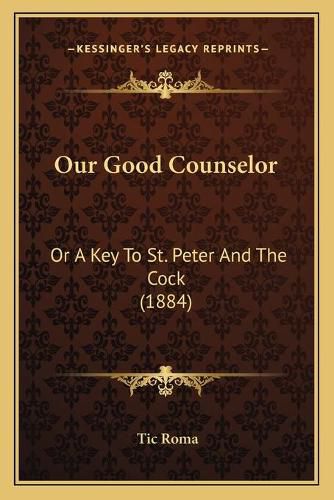 Cover image for Our Good Counselor: Or a Key to St. Peter and the Cock (1884)