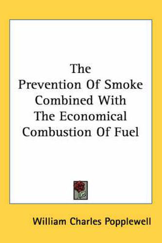 Cover image for The Prevention of Smoke Combined with the Economical Combustion of Fuel