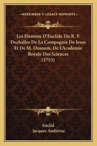 Les Elemens D'Euclide Du R. P. Dechalles de La Compagnie de Jesus Et de M. Ozanam, de L'Academie Royale Des Sciences (1753)