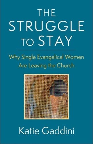 Cover image for The Struggle to Stay: Why Single Evangelical Women Are Leaving the Church