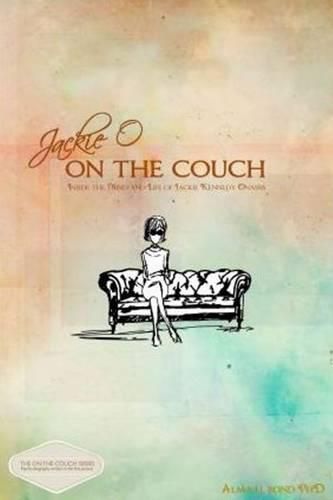 Jackie O: On the Couch: Inside the Mind & Life of Jackie Kennedy Onassis