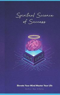 Cover image for Spiritual Science of Success: Elevate Your Mind Master Your Life