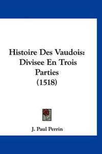 Cover image for Histoire Des Vaudois: Divisee En Trois Parties (1518)