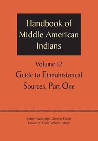 Cover image for Handbook of Middle American Indians, Volume 12: Guide to Ethnohistorical Sources, Part One