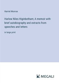 Cover image for Harlow Niles Higinbotham; A memoir with brief autobiography and extracts from speeches and letters