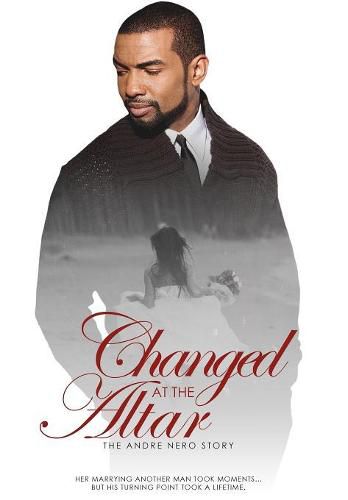 Cover image for Changed at the Altar: The Andre Nero Story