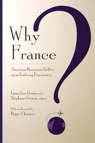 Cover image for Why France?: American Historians Reflect on an Enduring Fascination