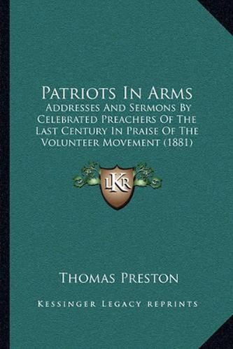 Patriots in Arms: Addresses and Sermons by Celebrated Preachers of the Last Century in Praise of the Volunteer Movement (1881)