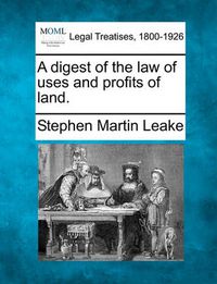 Cover image for A Digest of the Law of Uses and Profits of Land.