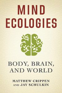 Cover image for Mind Ecologies: Body, Brain, and World