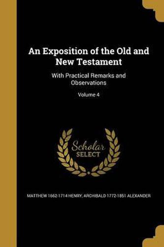 An Exposition of the Old and New Testament: With Practical Remarks and Observations; Volume 4