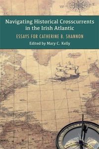 Cover image for Navigating Historical Crosscurrents in the Irish Atlantic: Essays for Catherine B. Shannon